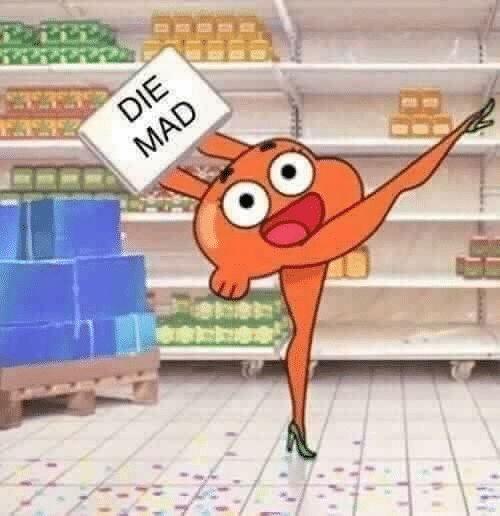 meme of a blobby orange cartoon character high-kicking in a supermarket aisle, while wearing heels and smiling brightly, and holding a sign that reads "Die Mad"