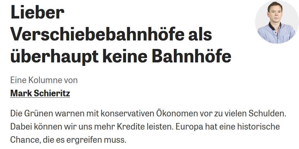 Lieber Verschiebebahnhöfe als überhaupt keine Bahnhöfe

Eine Kolumne von

Mark Schieritz

Die Grünen warnen mit konservativen Ökonomen vor zu vielen Schulden. Dabei können wir uns mehr Kredite leisten. Europa hat eine historische Chance, die es ergreifen muss. 