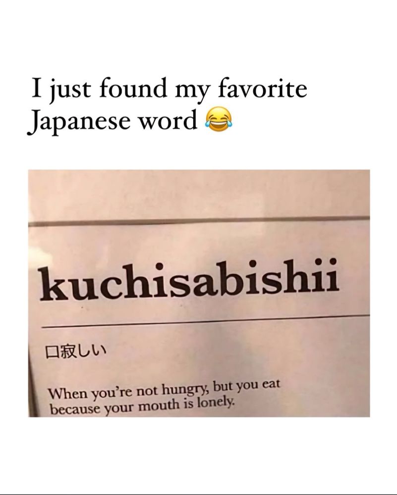 Snapshot of the definition of a Japanese word. It is captioned, "I just found my favorite Japanese word." 

The snapshot of the word and it's definition read, "kuchisabishii. When you`re not hungry, but you eat because your mouth is lonely."
