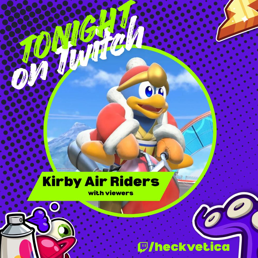 A promo image featuring King Dedede from Kirby Air Riders.  It says "Tonight on Twitch: Kirby Air Riders with viewers"  at the bottom, it has the Twitch logo with the text "/heckvetica" after it.  The background is purple with a halftone pattern, and there are bright icons of a lightening bolt, tentacle, spraypaint can, planet, and eyeball around the corners.