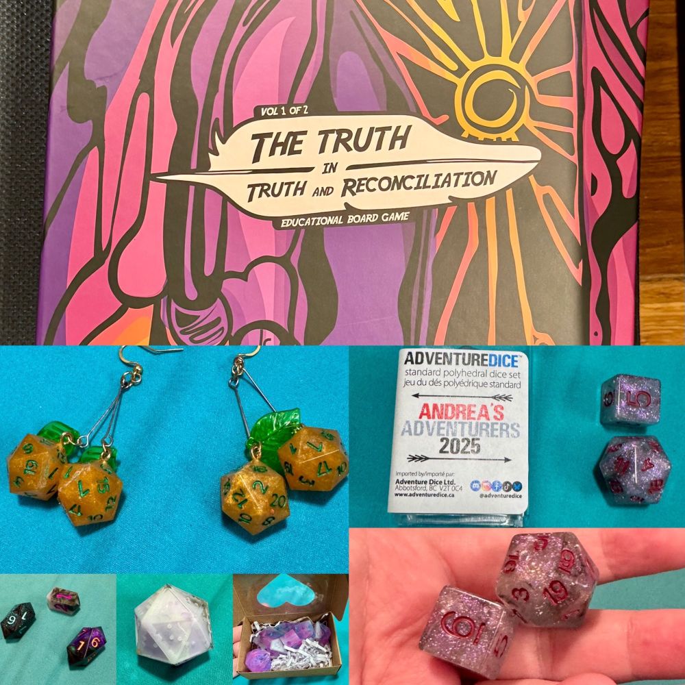 Picture of items purchases from Terminal City Tabletop Convention 2025. 
Top: a board game called The Truth in Truth and Reconciliation. Made in Canada by James Darin Corbiere (Waabi Makoohns, Bear Clan).
Bottom left group: Assorted dice and dice jewelry from Ink&Bee, BC based dice creator. 
Bottom right group: Annual purchase of Adventure Dice’s charity dice set Andrea’s Adventures 2025.  All profits from the sale of this set are donated to charitable organizations including the Canadian Cancer Society on behalf of Team Andrea’s Adventurers as well as the BC Cancer Foundation.