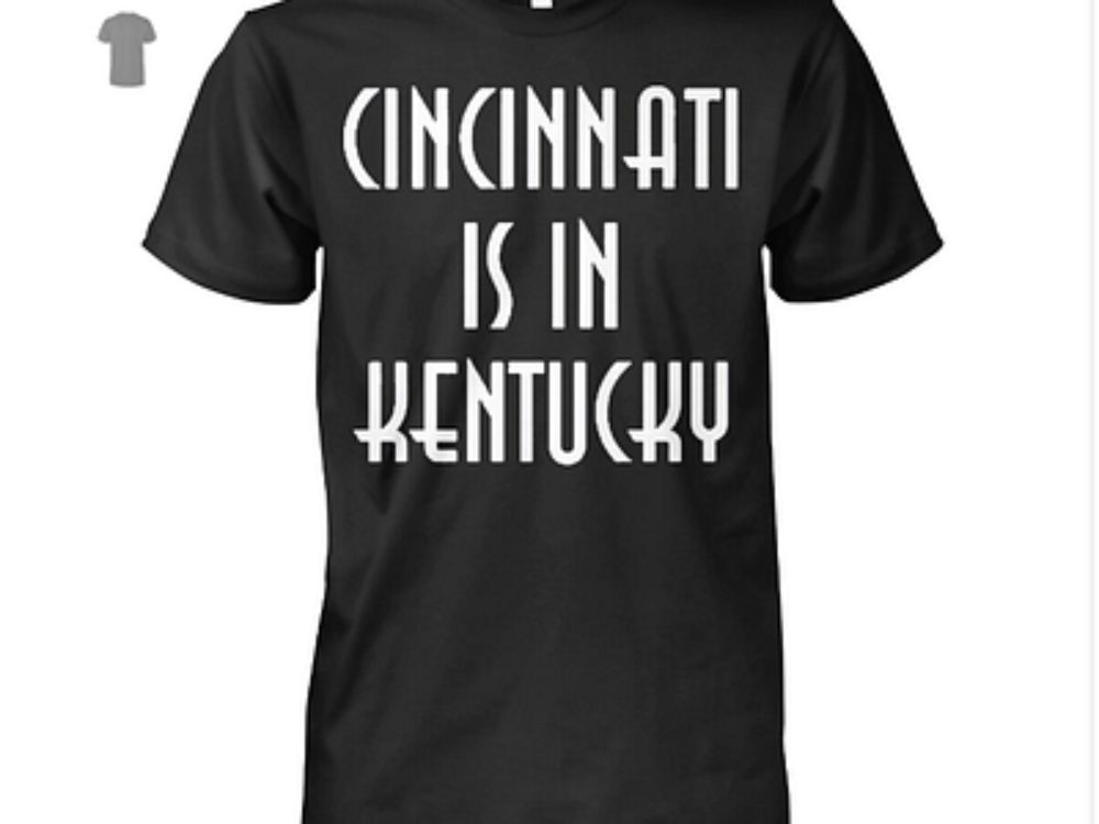 Cincinnati Is In Kentucky T Shirts