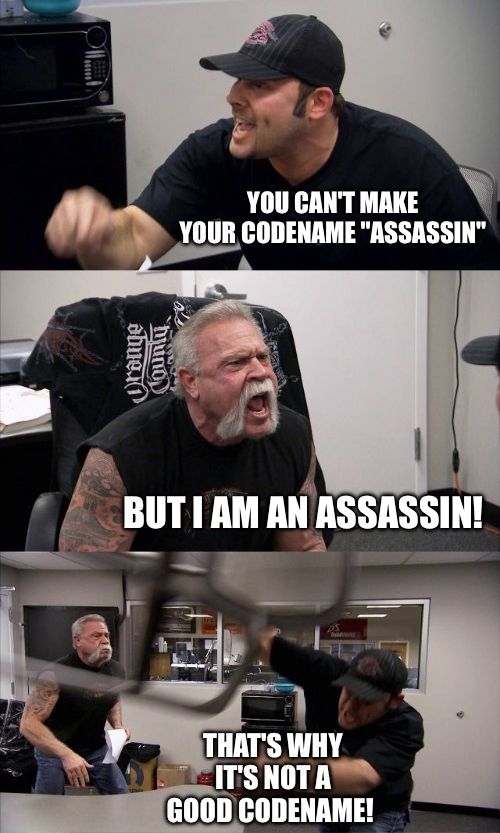 It's the guys from the American chopper show meme where two guys yell at each other and one of them throws a chair and the captions are about the DC Comics character named "Codename: Assassin" from the 1970's comic book

To wit:


YOU CAN'T MAKE YOUR CODENAME "ASSASSIN"

BUT I AM AN ASSASSIN!

<throwing a chair>
THAT'S WHY IT'S NOT A GOOD CODENAME!
