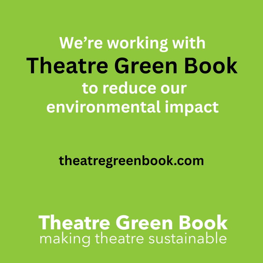 We're working with Theatre Green Book to reduce our environmental impact. Theatregreenbook.com