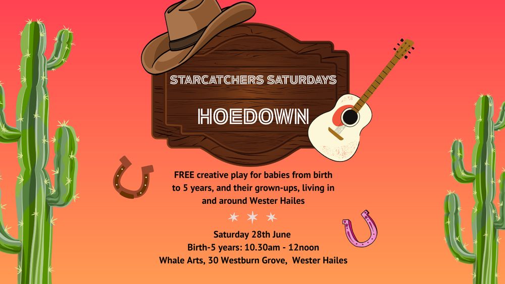 Starcatchers Saturdays Hoedown. Free creative play for babies from birth to 5 years, and their grown-ups, living in and around Wester Hailes