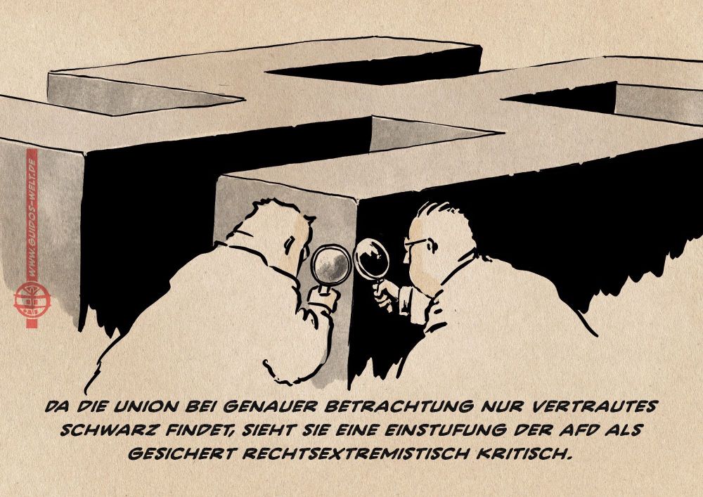 Karikatur gegen den Rechtsruck. Zwei Männer schauen mit einer Lupe auf ein großes Hakenkreuz. Darunter steht: Da die Union bei genauer Betrachtung nur Vertrautes schwarz findet, sieht sie eine Einstufung der AfD als gesichert rechtsextremistisch kritisch.“
Achtung: Diese Karikatur zu teilen, kann Strafverfolgung nach sich ziehen.