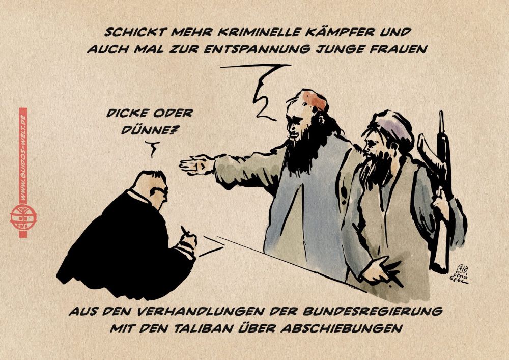 Illustration eines Mannes im Anzug der sich Notizen macht im Gespräch mit zwei Talibankämpfern. Der eine Talibankämpfer sagt: schickt mehr kriminelle Kämpfend auch mal zur Entspannung junge Frauen. 

Der andere Talibankämpfer greift sich lüstern in den Schritt. 

Der Anzugträger fragt: Dicke oder Dünne?

Textzeile: Aus den Verhandlungen der Bundesregierung mit den Taliban über Abschiebungen