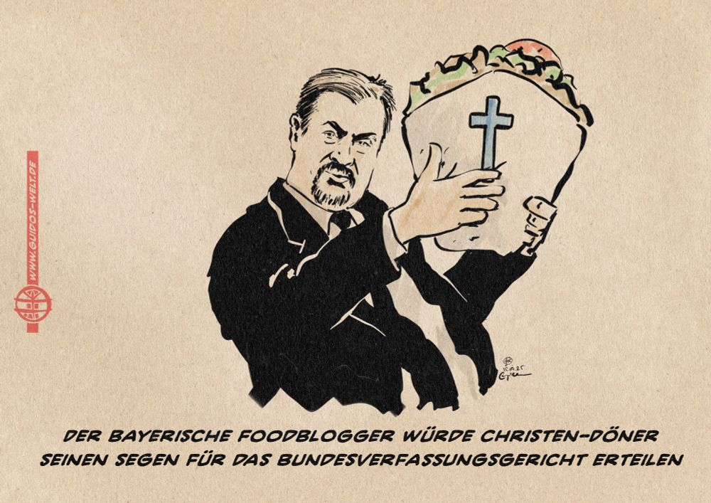 Illustration von Söder einen überdimensionalen Döner mit eine. Christenkreuz auf der Papiertüte hochreckend. Textzeile: Der bayerische Foodblogger würde Christen-Döner seinen segen für das Bundesverfassungsgericht erteilen