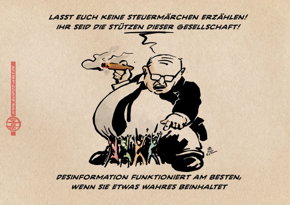 Illustration eines feisten Bonzen, dessen überkragender Bauch von vielen kleinen Menschen gestützt wird. Der Bonze sagt zu den kleinen Menschen: Lasst euch keine Steuermärchen erzählen! 
ihr seid die stützen dieser Gesellschaft!
Textzeile: Desinformation funktioniert am besten, 
wenn sie etwas wahres beinhaltet