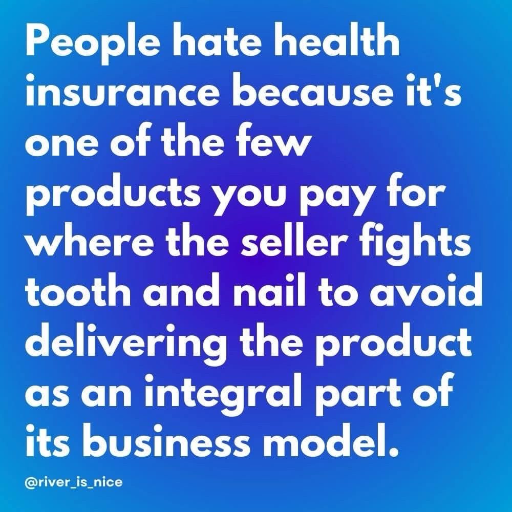 People hate health insurance because it’s one of the few products you pay for where the seller fights tooth and nail to avoid delivering the product as an integral part of its business model. 