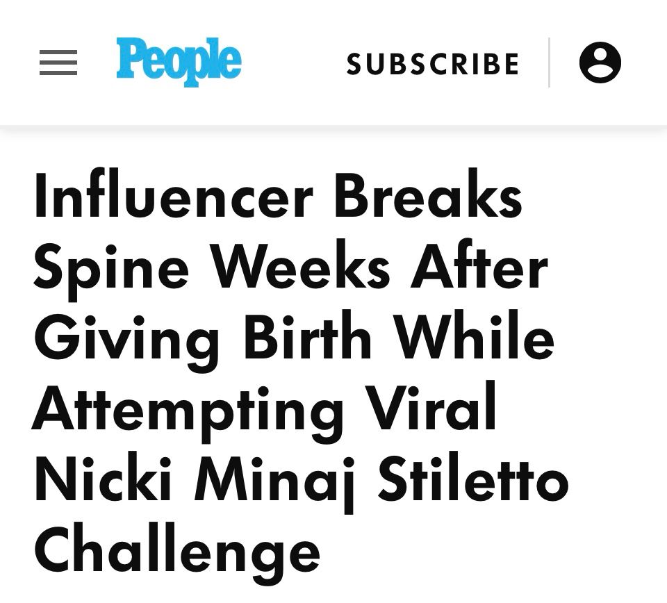 People magazine headline:

Influencer Breaks Spine Weeks After Giving Birth While Attempting Viral Nicki Minai Stiletto Challenge