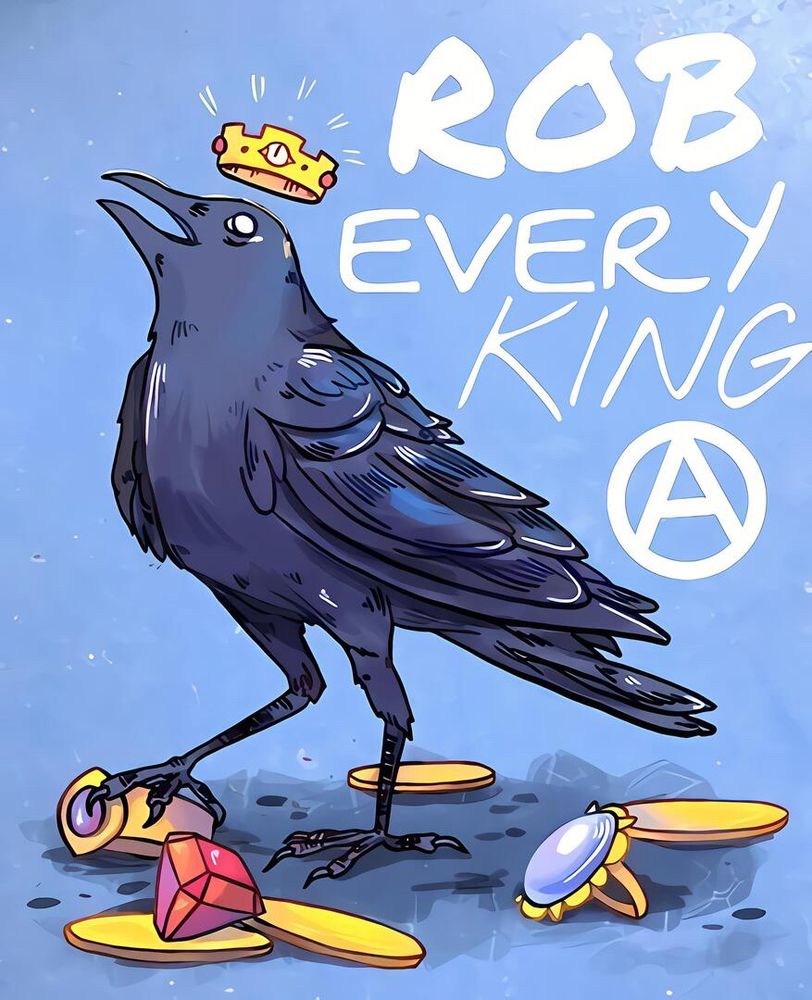 Crow with crown on his head. Text says “rob every king” anarchist symbol beneath text 