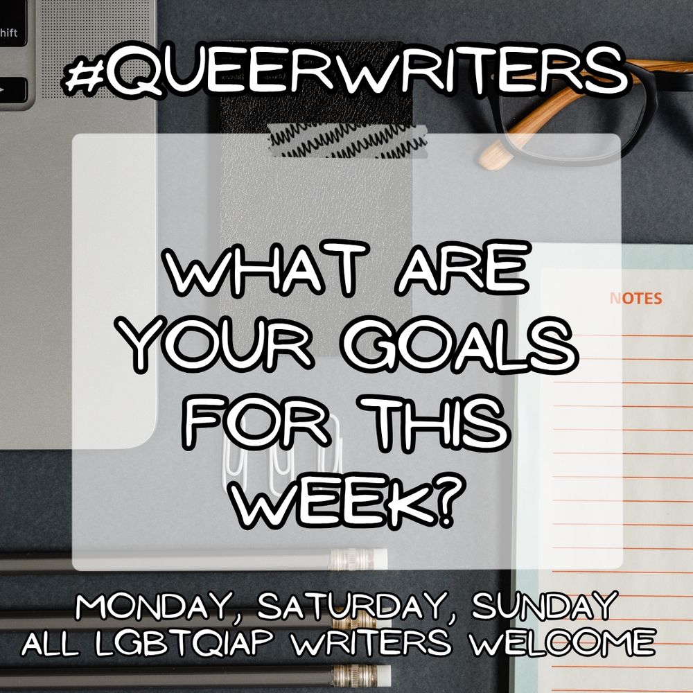 Background: a laptop, glasses, notepad, pencils, and paperclips.
Text:
#Queerwriters
What are your goals this week?

Monday, Saturday, Sunday
All LGBTQIAP writers welcome