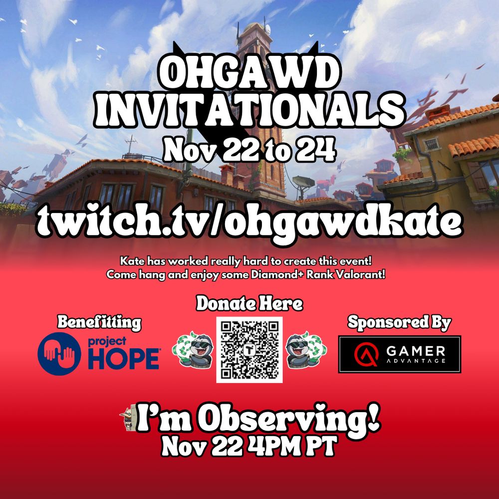 a graphic with the title "OHGAWD INVITATIONALS" with dates November 22nd to 24th, a link to Twitch, a QR code for donating with sloths making it rain money on either side, "benefitting Project Hope", "sponsored by Gamer Advantage", then at the bottom is reads "I'm Observing! Nov 22 4PM PT" with a sneaky little Cypher spray peeking out from behind the capital I