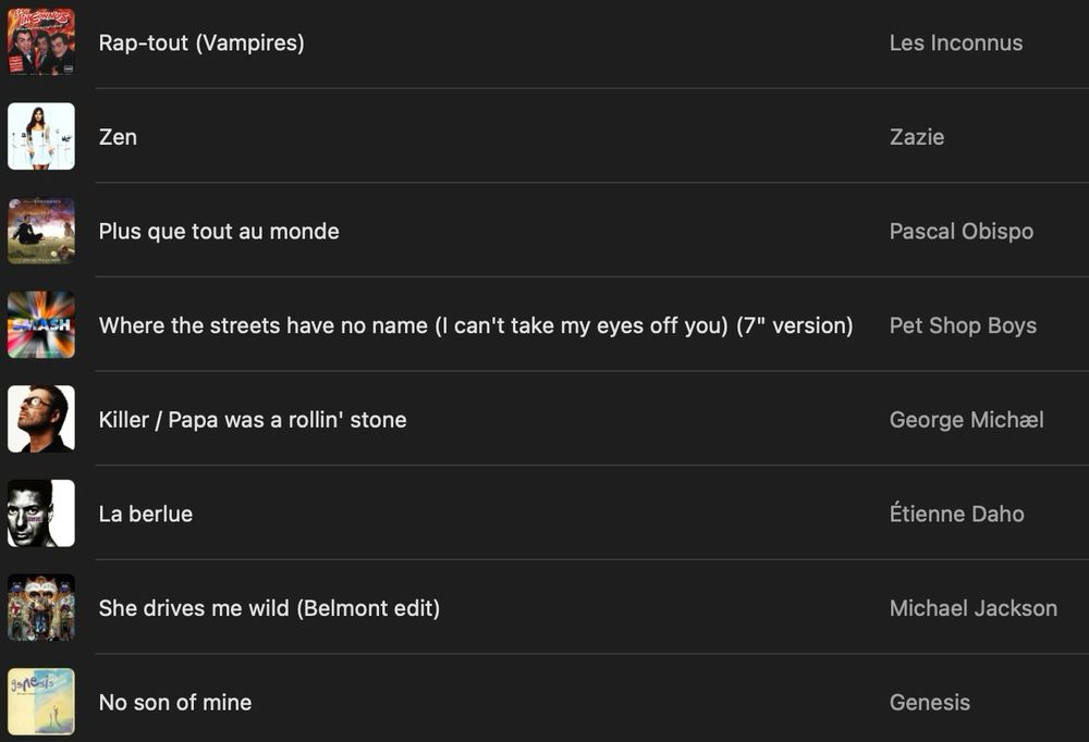 1re partie de la playlist : Rap-tout (Vampires), Zen, Plus que tout au monde, Where the streets have no name (I can't take my eyes off you) (7" version), Killer / Papa was a rollin' stone, La berlue, She drives me wild (Belmont edit), No son of mine.