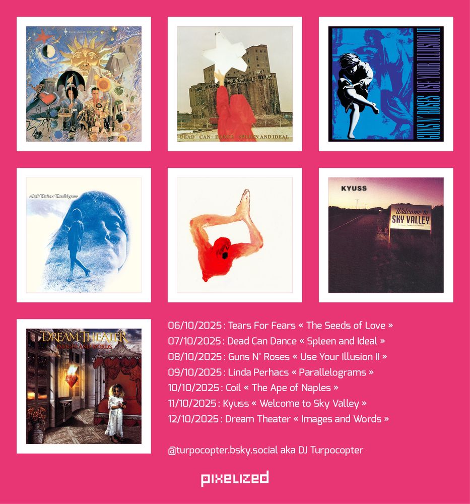 Sélection de la semaine de DJ Turpocopter
06/10/2025 : Tears For Fears « The Seeds of Love »
07/10/2025 : Dead Can Dance « Spleen and Ideal »
08/10/2025 : Guns N’ Roses « Use Your Illusion II »
09/10/2025 : Linda Perhacs « Parallelograms »
10/10/2025 : Coil « The Ape of Naples »
11/10/2025 : Kyuss « Welcome to Sky Valley »
12/10/2025 : Dream Theater « Images and Words »