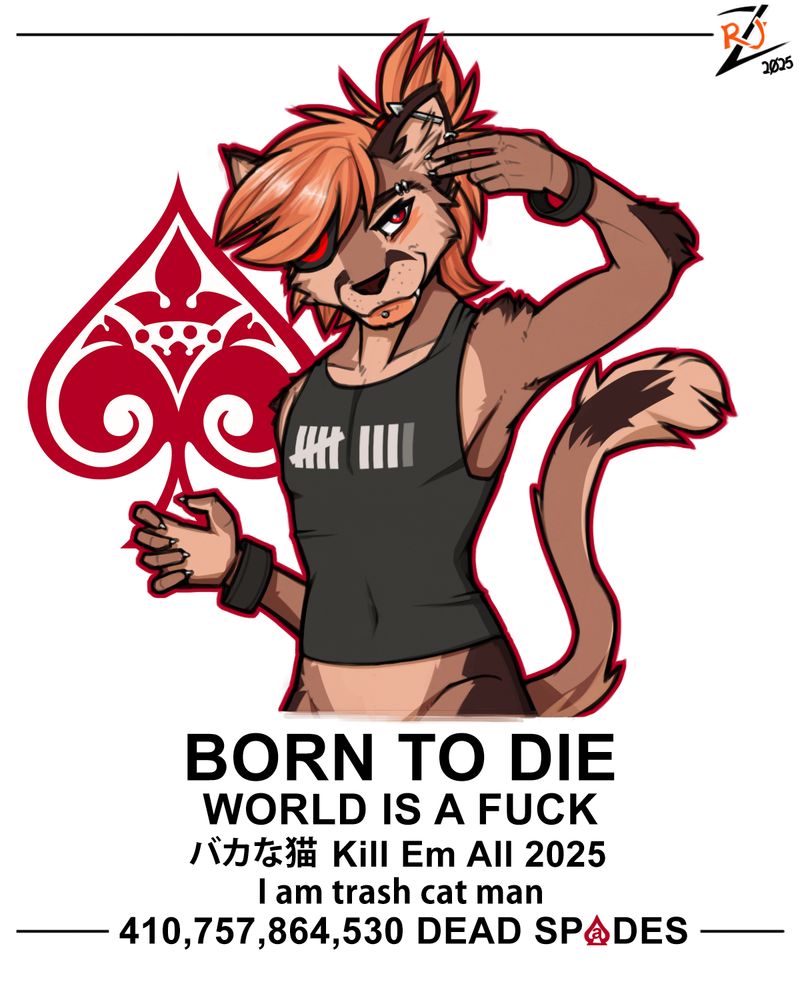 An anthro cat with an eyepatch based on the born to die t shirt style. Captioned: 
“BORN TO DIE
WORLD IS A FUCK
(In Japanese) Stupid cat
KILL EM ALL 2025
I am trash cat man
410,757,864,530 DEAD SPADES”