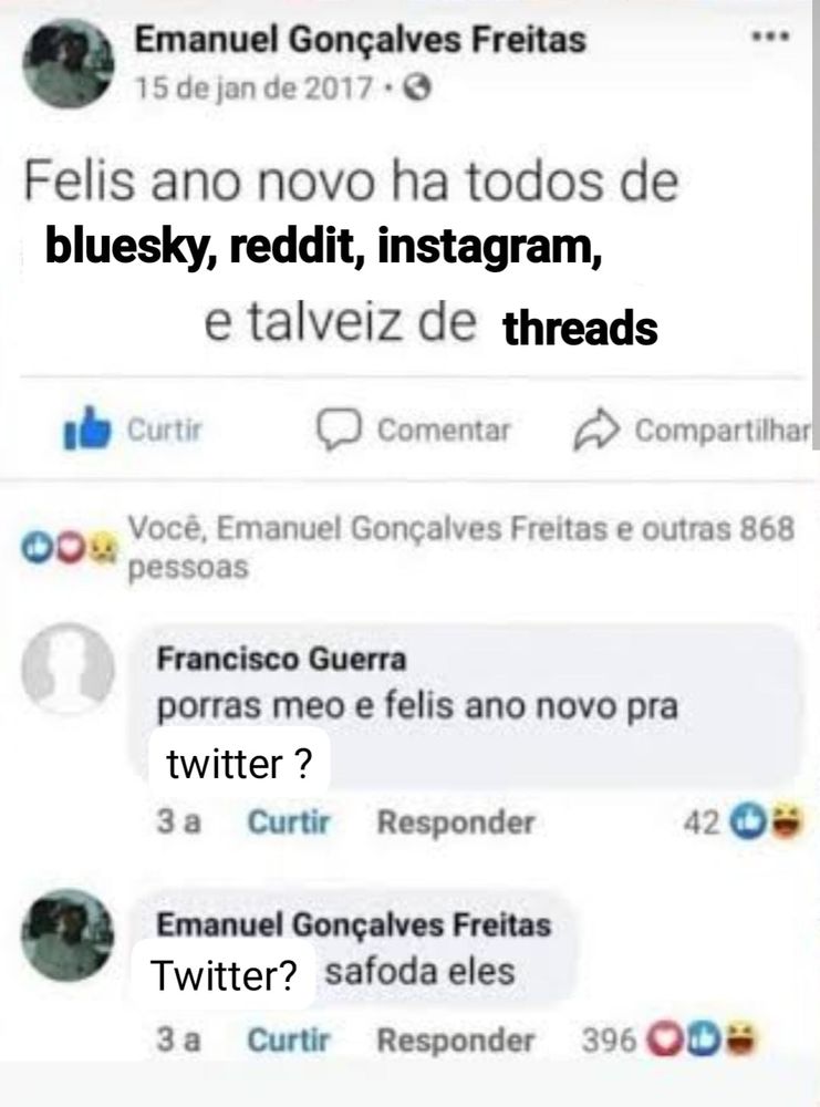 A imagem de uma conversa em um post no Facebook.
"Feliz ano novo há todos de bluesky, reddit, instagram e talvez de threads"
"Porras meo e felis ano novo pra twitter?"
"Twitter? safoda eles"