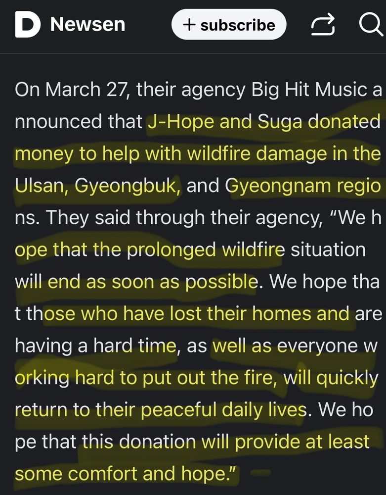 On March 27, their agency Big Hit Music a nnounced that J-Hope and Suga donated money to help with wildfire damage in the Ulsan, Gyeongbuk, and Gyeongnam regio ns. They said through their agency, "We h ope that the prolonged wildfire situation will end as soon as possible. We hope tha t those who have lost their homes and are
having a hard time, as well as everyone working hard to put out the fire, will quickly return to their peaceful daily lives. We ho pe that this donation will provide at least some comfort and hope."
