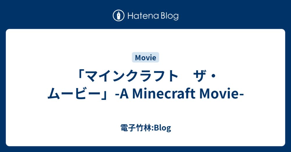 「マインクラフト　ザ・ムービー」-A Minecraft Movie- - 電子竹林:Blog