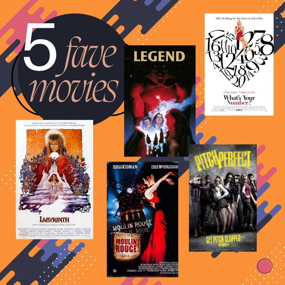 Top 5 movies: 

Labyrinth
Legend (1985)
What's Your Number? 
Moulin Rouge
Pitch Perfect