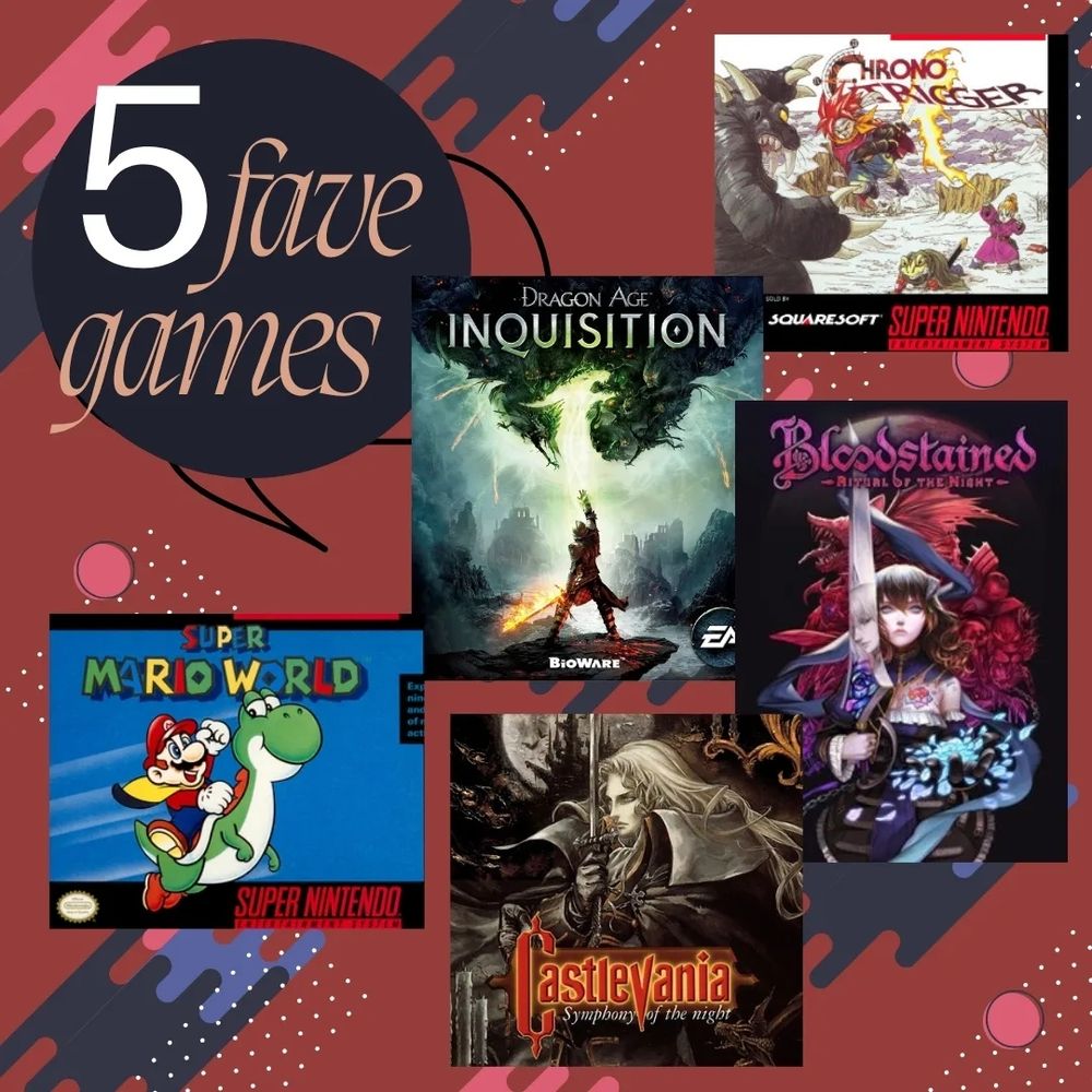 Mario World
Dragon Age Inquisition 
Chrono Trigger 
Bloodstained
Castlevania: Symphony of the Night