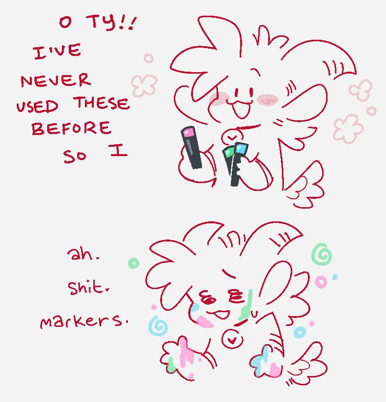 Two panel sketch of Fizzles (OP's satyr sona).

In the top panel, they hold onto three markers (pink, green, and blue), smiling brightly with small flowers near their head.
Fizzles: o ty!! I've never used tehse before so I

In the bottom panel, they now stand with their hands out, now covered in ink smears all over their arms and face.
Fizzles: ah. shit. markers.