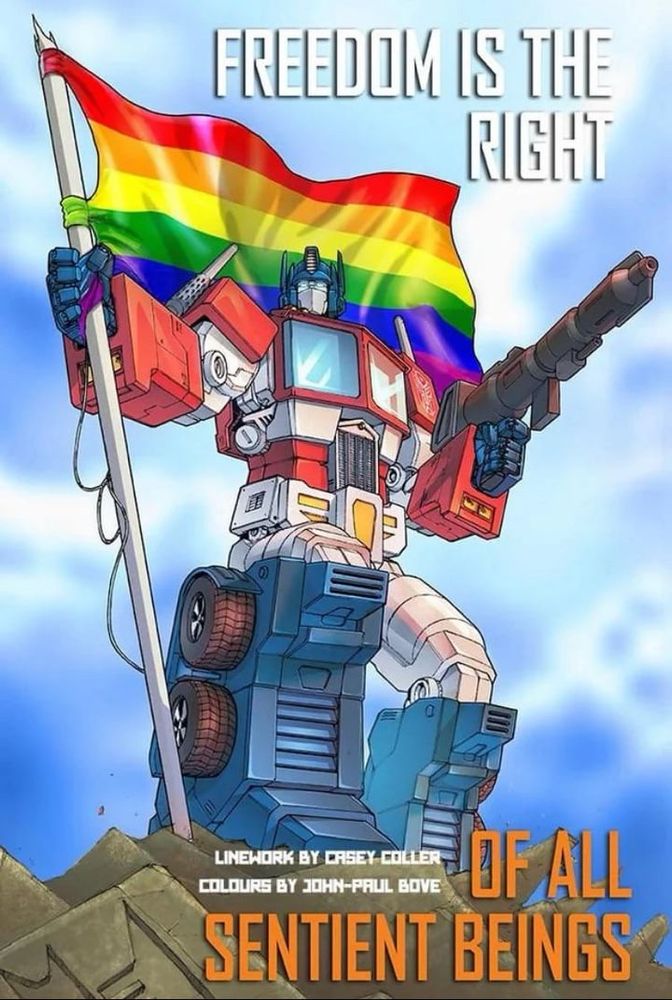 Optimus prime holding a pride flag qutoed as saying freedom is the right of all sentient beings. 

LINEWORK BY CASEY COLLER 
Colours BY JOHN-PAUL BOVE