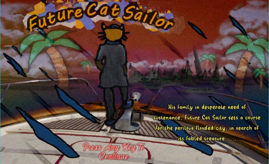 Future cat sailor title screen. "His family in desperate need of sustenance, Future Cat Sailor sets a course for the perilous flooded city, in search of its fabled treasure..."
