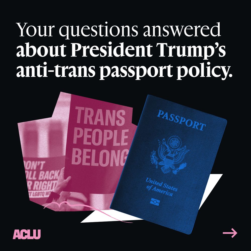 White text: "Your questions answered about President Trump's anti-trans passport policy." Photo of protest signs, one that says "Trans people belong," as well as a U.S. passport. Pink ACLU logo. Arrow pointing right. Black background.