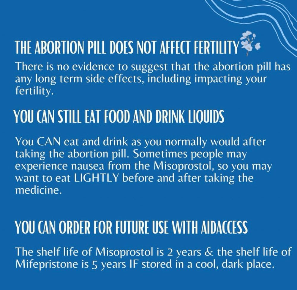 The abortion pill doesn’t affect fertility.
You can still eat food and drink liquids as you normally would when taking the pills: Sometimes people may experience nausea from misprision so you may want to eat lightly before and after taking the medicine.
You can order for future use with aidaccess: the shelf life of misoprostol is 2 years and the shelf life of mifepristone is 5 years if stored in a cool dark place