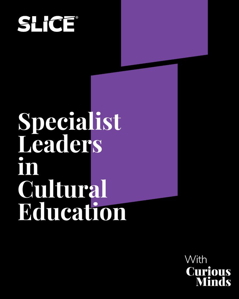 Specialist Leaders in Cultural Education. SLiCE with Curious Minds.