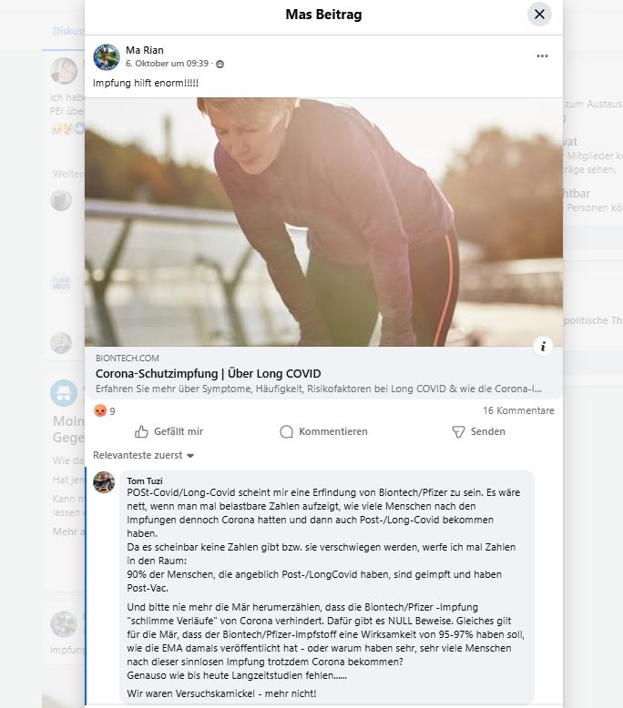 Facebook Posting in Post Vac Gruppe: Ma Rian
ernSspotdo
 
r
0i6
6
e
t
l
:
c27330t88
o
hfi7f
9
0
.
 
9
t
b
774108m9ch
u
m
m
O
k
 
3
9
 ·
Impfung hilft enorm!!!!!
Corona-Schutzimpfung | Über Long COVID
biontech.com
Corona-Schutzimpfung | Über Long COVID
Erfahren Sie mehr über Symptome, Häufigkeit, Risikofaktoren bei Long COVID & wie die Corona-Impfung vorbeugen kann.
Tom Tuzi
POSt-Covid/Long-Covid scheint mir eine Erfindung von Biontech/Pfizer zu sein. Es wäre nett, wenn man mal belastbare Zahlen aufzeigt, wie viele Menschen nach den Impfungen dennoch Corona hatten und dann auch Post-/Long-Covid bekommen haben.
Da es scheinbar keine Zahlen gibt bzw. sie verschwiegen werden, werfe ich mal Zahlen in den Raum:
90% der Menschen, die angeblich Post-/LongCovid haben, sind geimpft und haben Post-Vac.
Und bitte nie mehr die Mär herumerzählen, dass die Biontech/Pfizer -Impfung "schlimme Verläufe" von Corona verhindert. Dafür gibt es NULL Beweise. Gleiches gilt für die Mär, dass der Biontech/Pfizer-Impfstoff eine Wirksamkeit von 95-97% haben soll, wie die EMA damals veröffentlicht hat - oder warum haben sehr, sehr viele Menschen nach dieser sinnlosen Impfung trotzdem Corona bekommen?
Genauso wie bis heute Langzeitstudien fehlen......
Wir waren Versuchskarnickel - mehr nicht!