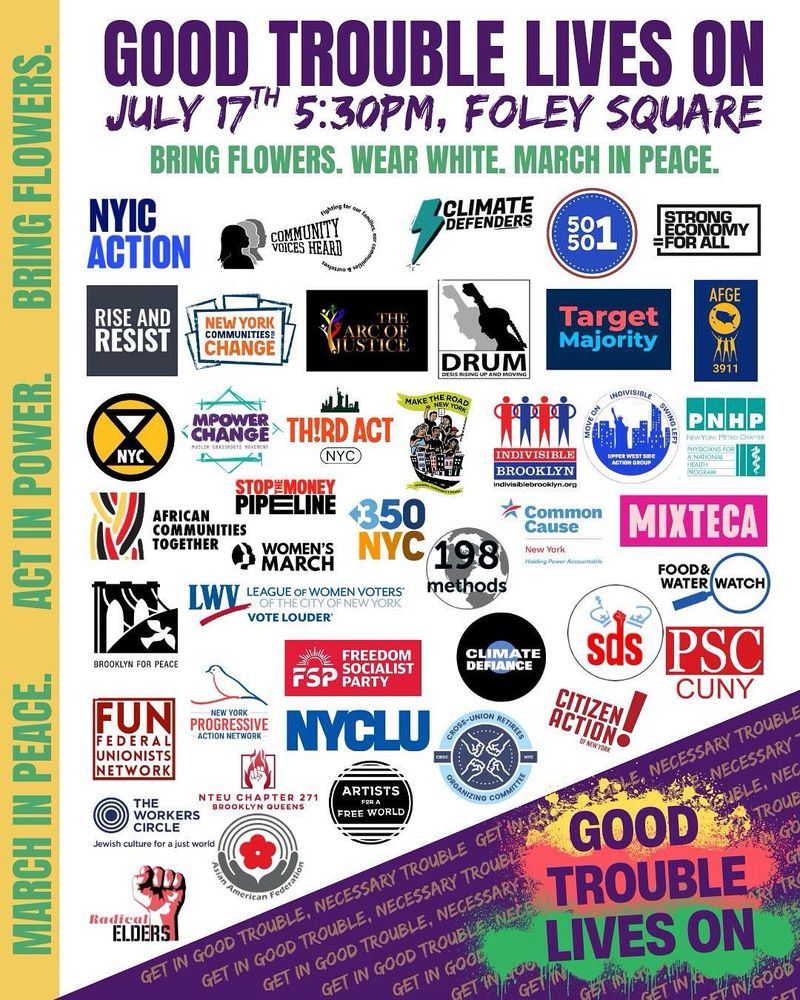 Protest poster with dozens of organization logos and text that says:

GOOD TROUBLE LIVES ON 
JULY 17TH 5:30PM, FOLEY SQUARE 

BRING FLOWERS. WEAR WHITE. MARCH IN PEACE.