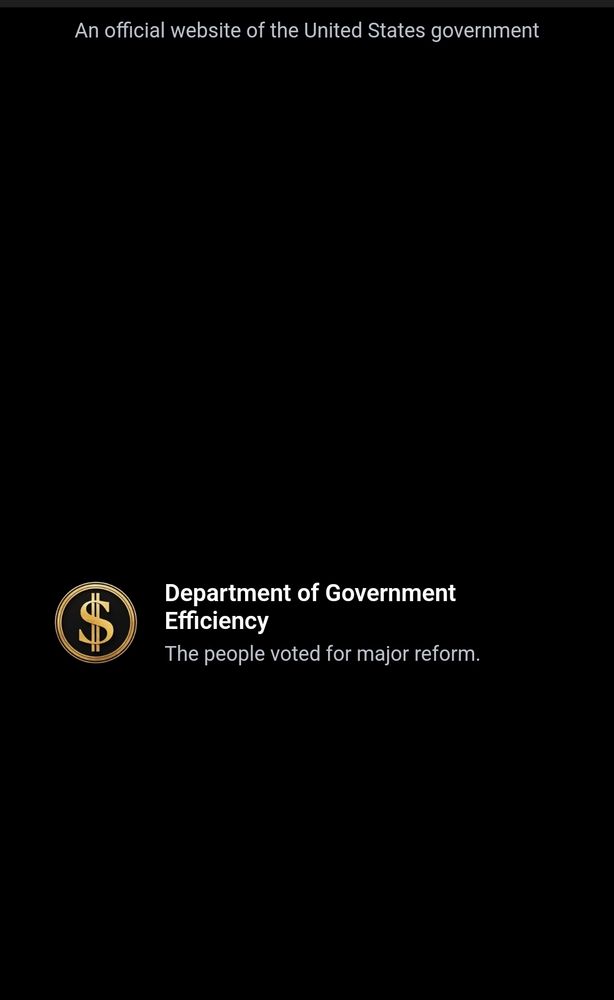 Website(?) For Department of Government Efficiency.   In the center, it has  a symbol of a dollar sign, the Department name, and a statement, "The people voted for major reforms." 

The page is otherwise black and content free.