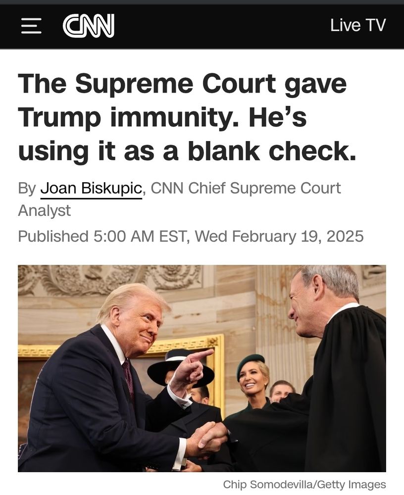 CNN headline. 

The Supreme Court gave Trump immunity. He’s using it as a blank check.

Picture of Trump shaking Chief Justice Roberts' hand at his inauguration.  