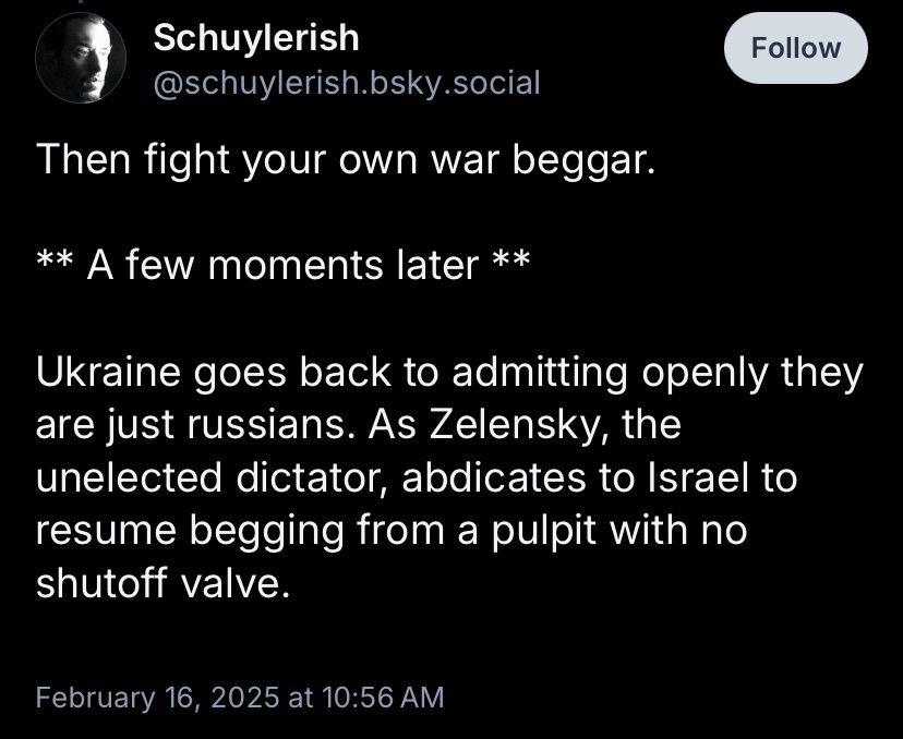 Screenshot of a post: Then fight your own war beggar.
** A few moments later **
Ukraine goes back to admitting openly they are just russians. As Zelensky, the unelected dictator, abdicates to Israel to resume begging from a pulpit with no shutoff valve.