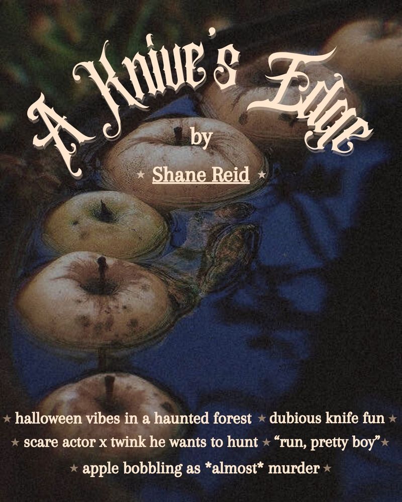 “Knife’s Edge by Shane Dorian Reid” is in a yellowish font against a background with apples bobbing in water. Beneath, captions as follows are separated by stars. “Halloween vibes in a haunted forest, dubious knife fun, scare actor x twink he wants to hunt, “run, pretty boy”, apple bobbing as *almost* murder”