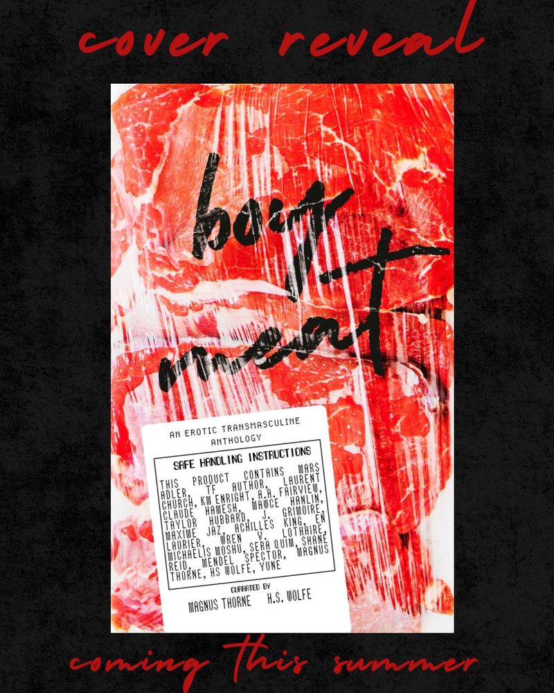 A black graphic with red text in lowercase at the top and bottom that says “cover real, coming this summer” in the middle of the graphic is the boy meat anthology cover. This is a close up of a slab of meat in plastic packaging like at a grocery store. The words “boy meat” are written over the top in what looks like permanent marker, and there is a printed nutrition label that says “an erotic transmasculine anthology” with all the contributes and curators listed