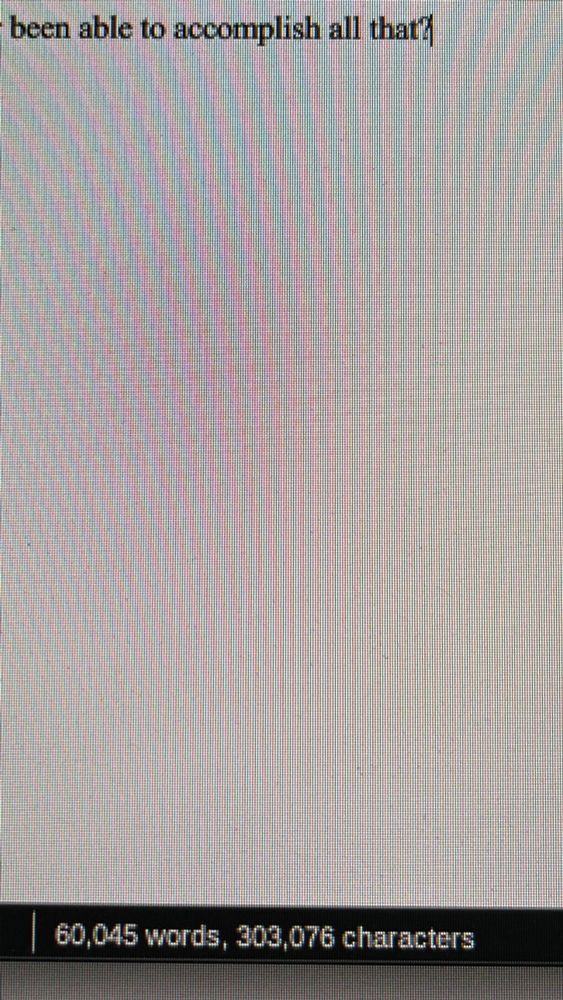 Picture from a monitor, line of text “been able to accomplish that?”
At the bottom of the picture is the word count 60, 045 words