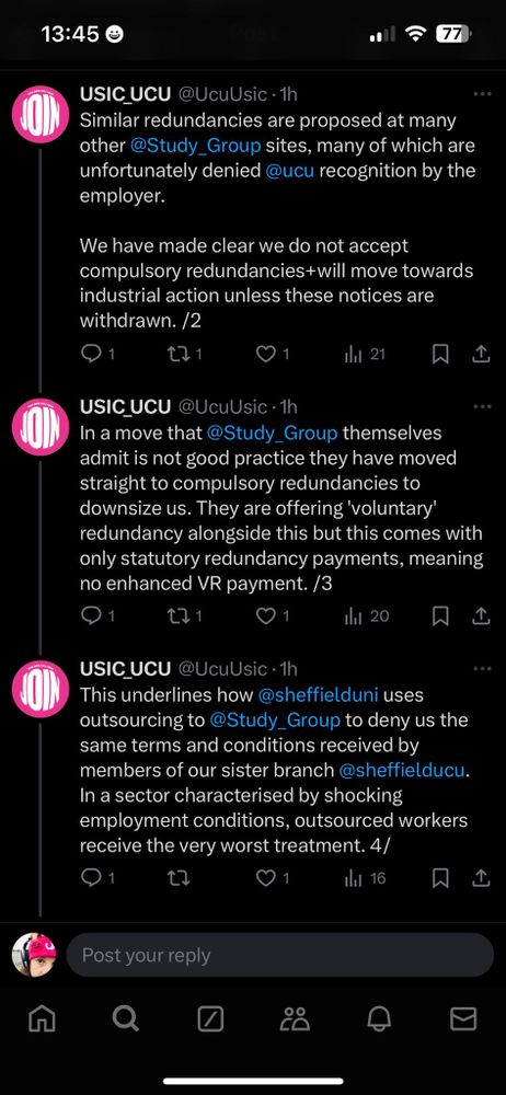 Image of continued thread from @UcuUsic on Twitter/X, tweets 2-4, which read:

Similar redundancies are proposed at many other @Study_Group sites, many of which are unfortunately denied @ucu recognition by the employer.
We have made clear we do not accept compulsory redundancies+will move towards industrial action unless these notices are withdrawn. /2

In a move that @Study_Group themselves admit is not good practice they have moved straight to compulsory redundancies to downsize us. They are offering 'voluntary' redundancy alongside this but this comes with only statutory redundancy payments, meaning no enhanced VR payment. /3

This underlines how@sheffielduni uses outsourcing to@Study_Group to deny us the same terms and conditions received by members of our sister branch @sheffielducu.
In a sector characterised by shocking employment conditions, outsourced workers receive the very worst treatment. 4/