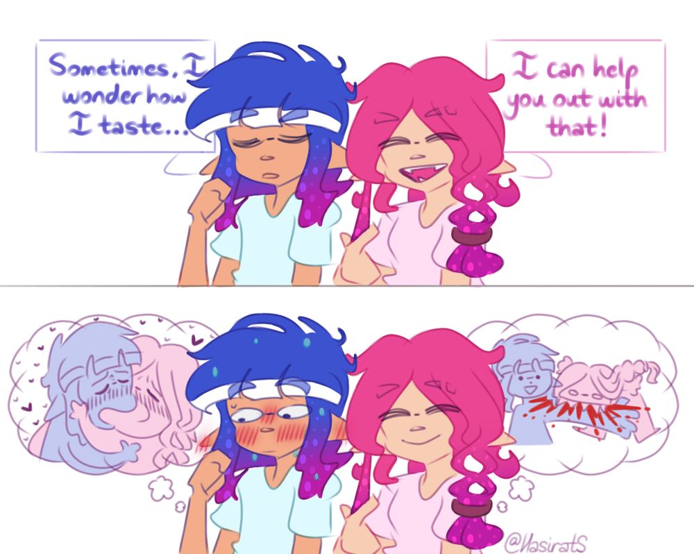 Two panel comic of my inkling and my partner’s inkling.

Panel 1: Nigel asks, “sometimes, I wonder how I taste…” out loud with a pensive expression. Hasrat responds, “I can help you out with that!” with a joyful expression.

Panel 2: Nigel is flustered and has a thought bubble of passionately kissing her. Hasrat is still smiling and has a thought bubble of passionately biting his entire hand off, blood comically exploding from it, with him making a “:D” expression