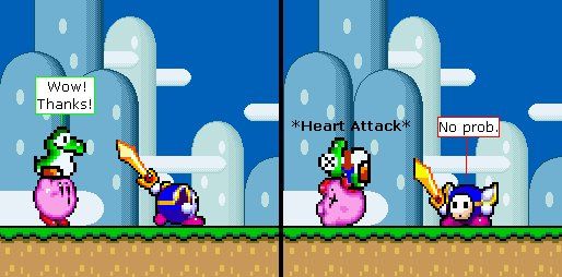 A two-panel sprite comic.

PANEL 1 - Kirby, carrying a Baby Yoshi above him, looks at what appears to be Meta Knight. It can be presumed they just helped Kirby and Baby Yoshi with something.
BABY YOSHI: Wow! Thanks!

PANEL 2 - The Meta Knight-like individual turns around, revealing they're actually wearing a Shy Guy's mask rather than Meta Knight's. Kirby and Baby Yoshi are terrified by the sight and faint.
SHYGUY KNIGHT?: No prob.