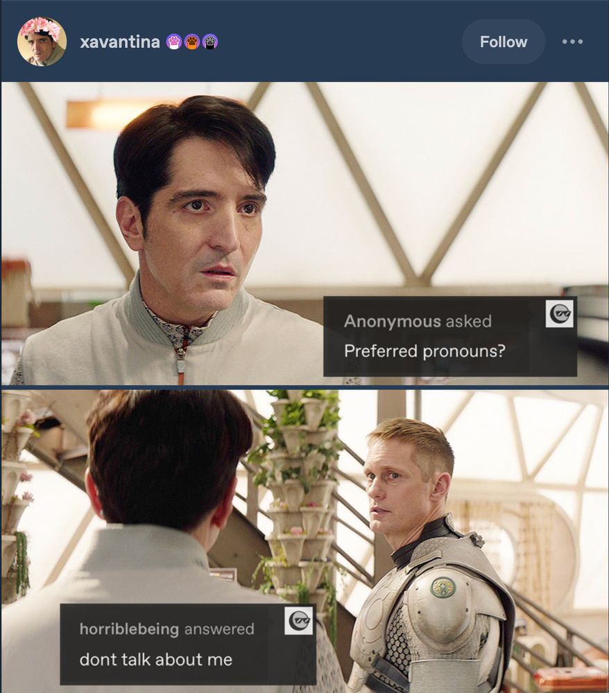 screenshot of a tumblr post. the top image in the post is gurathin from the murderbot tv show. a text box in the image says anonymous asked: preferred pronouns. the bottom box is an image of murderbot. a text box in the image says horriblebeing answered: dont talk about me. 