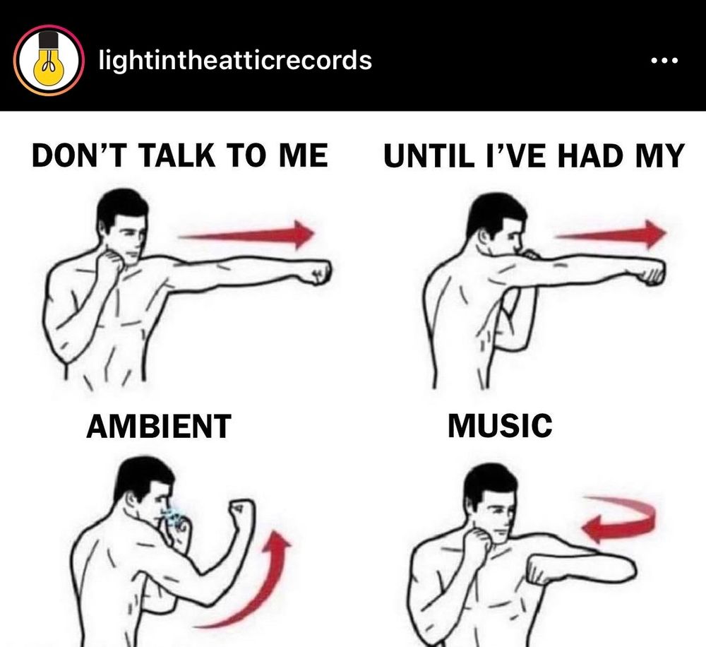 Screen grab from @lightintheatticrecords on IG: A boxing instructional illustration in four parts. Left: DON’T TALK TO ME; right: UNTIL I’VE HAD MY; upper cut with the right: AMBIENT; hard left for the win: MUSIC.