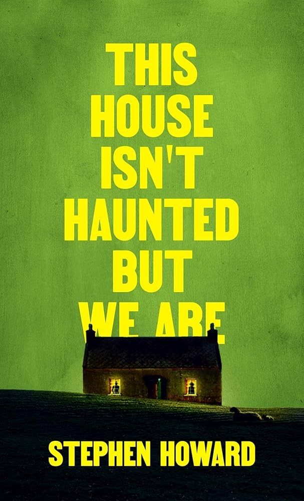 Cover for This House Isn't Haunted But We Are by Stephen Howard. Green background with  silhouette of small House with two lit windows and figures inside. 