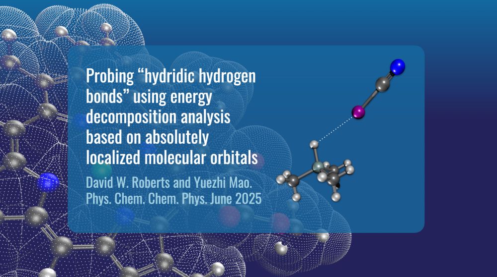 
Text reads: Probing “hydridic hydrogen bonds” using energy decomposition analysis based on absolutely localized molecular orbitals
David W. Roberts and Yuezhi Mao. 
Phys. Chem. Chem. Phys. June 2025.