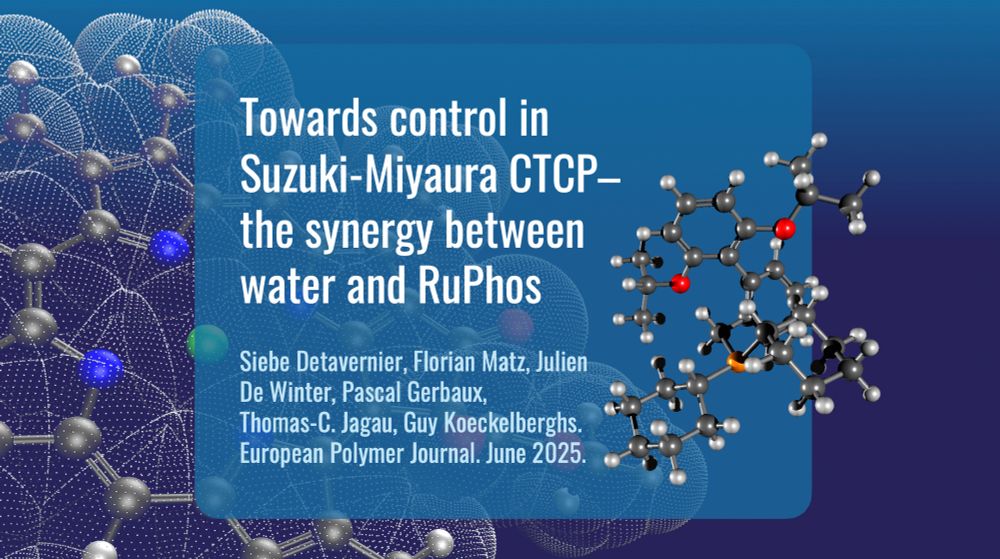 Text reads: "Towards control in Suzuki-Miyaura CTCP – the synergy between water and RuPhos"
Siebe Detavernier, Florian Matz, Julien De Winter, Pascal Gerbaux, Thomas-C. Jagau, Guy Koeckelberghs.
European Polymer Journal. June 2025.