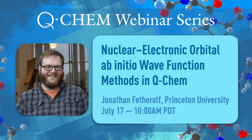Text reads: Nuclear–Electronic Orbital ab initio Wave Function Methods in Q-Chem. Jonathan Fetherolf, Princeton University
July 17 — 10:00AM PDT