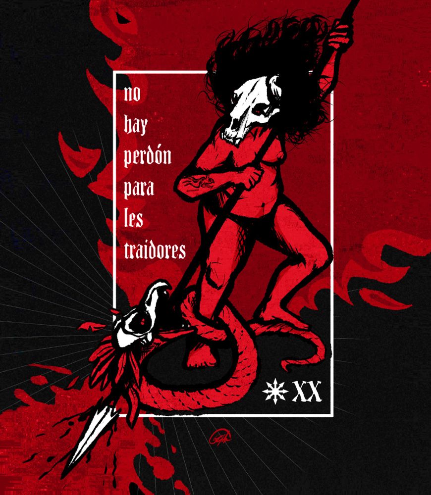 Il·lustració meua on ix una figura humana, que porta un crani d'ós al cap, clavant-li una llança a una serp enplumada, que porta un crani d'au al cap. les dos figures entren dins d'un rectangle blanc, acompanyades del text "No hay perdón para les traidores." Tota l'ilustració te colors roig i negre i detalls en blanc. 